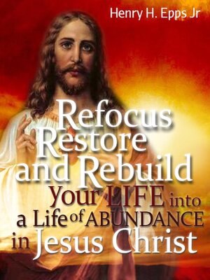 cover image of Refocus, Restore and Rebuild your life into a life of Abundance in Jesus Christ